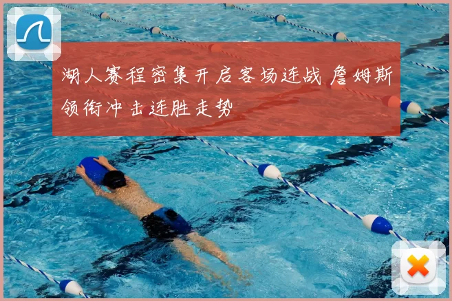 湖人赛程密集开启客场连战 詹姆斯领衔冲击连胜走势
